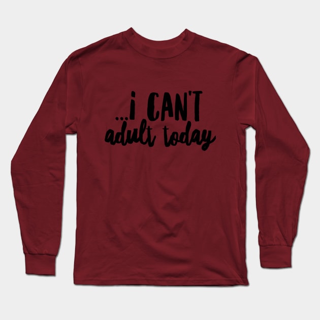 I cant adult today II (blk text) Long Sleeve T-Shirt by Six Gatsby